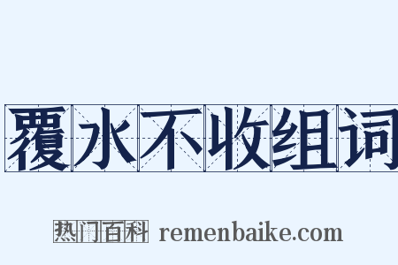 覆水不收组词是什么意思的图片
